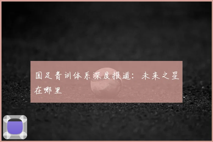 国足青训体系深度报道:未来之星在哪里