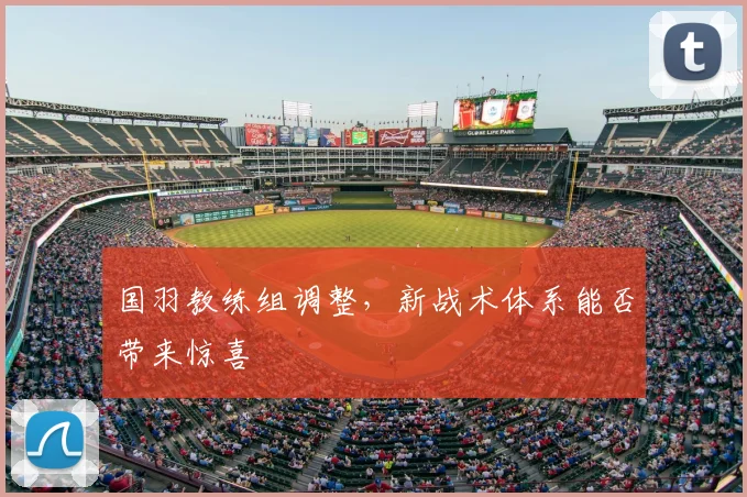 国羽教练组调整,新战术体系能否带来惊喜