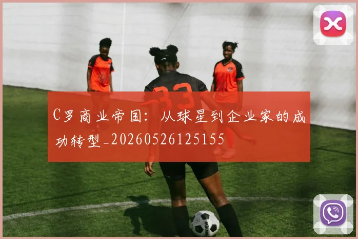 C罗商业帝国:从球星到企业家的成功转型_20260526125155
