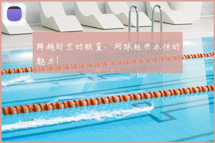 跨越时空的较量，网球经典永恒的魅力！