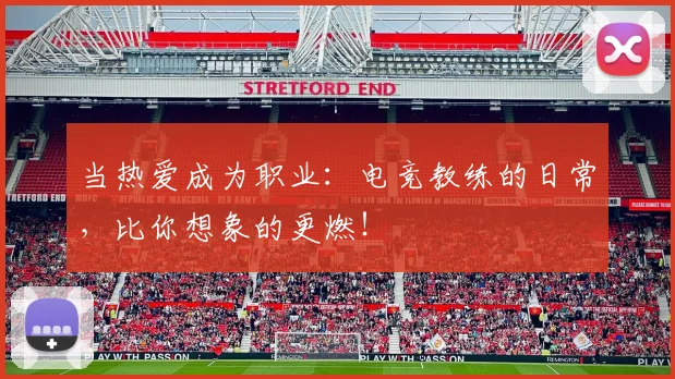 当热爱成为职业：电竞教练的日常，比你想象的更燃！