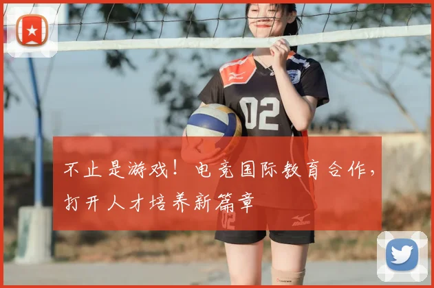 不止是游戏！电竞国际教育合作，打开人才培养新篇章