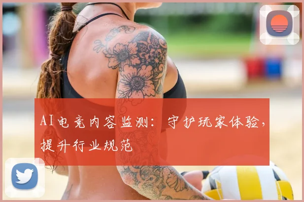AI电竞内容监测：守护玩家体验，提升行业规范