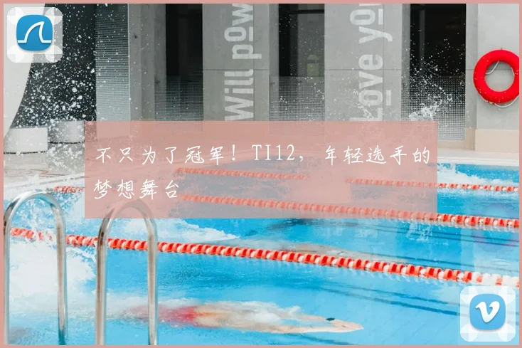 不只为了冠军！TI12，年轻选手的梦想舞台