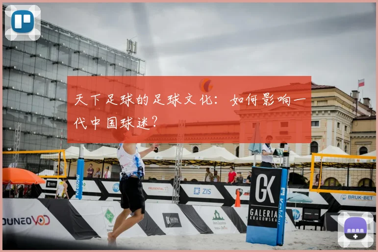 天下足球的足球文化：如何影响一代中国球迷？