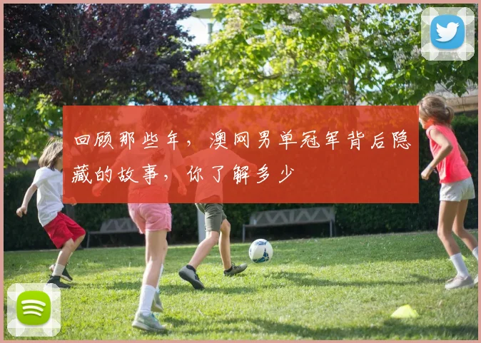 回顾那些年，澳网男单冠军背后隐藏的故事，你了解多少
