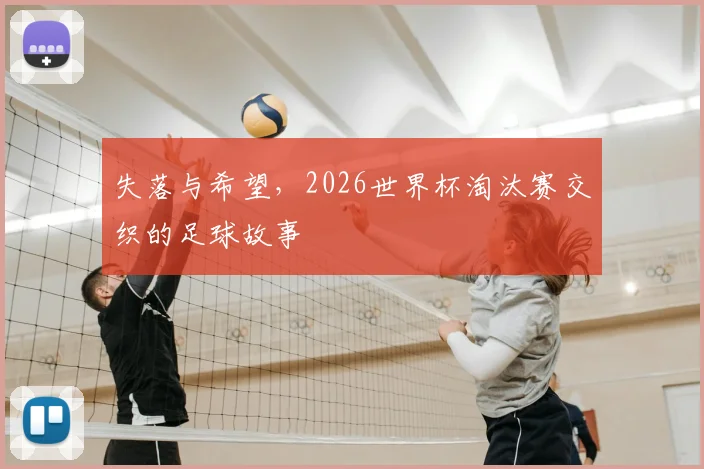 失落与希望，2026世界杯淘汰赛交织的足球故事